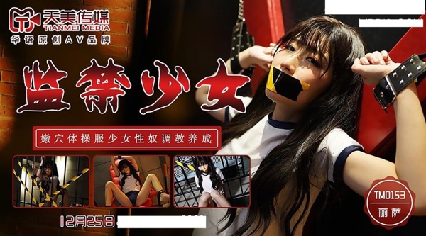 [国产片] 【天美传媒】丽萨【监禁少女】小伙迷翻漂亮美女，玩捆绑调教，干粉嫩的无毛B ，高清720P原版首发【TM0153 美臀,美乳,美腿,口交,后入,骑乘,美少女