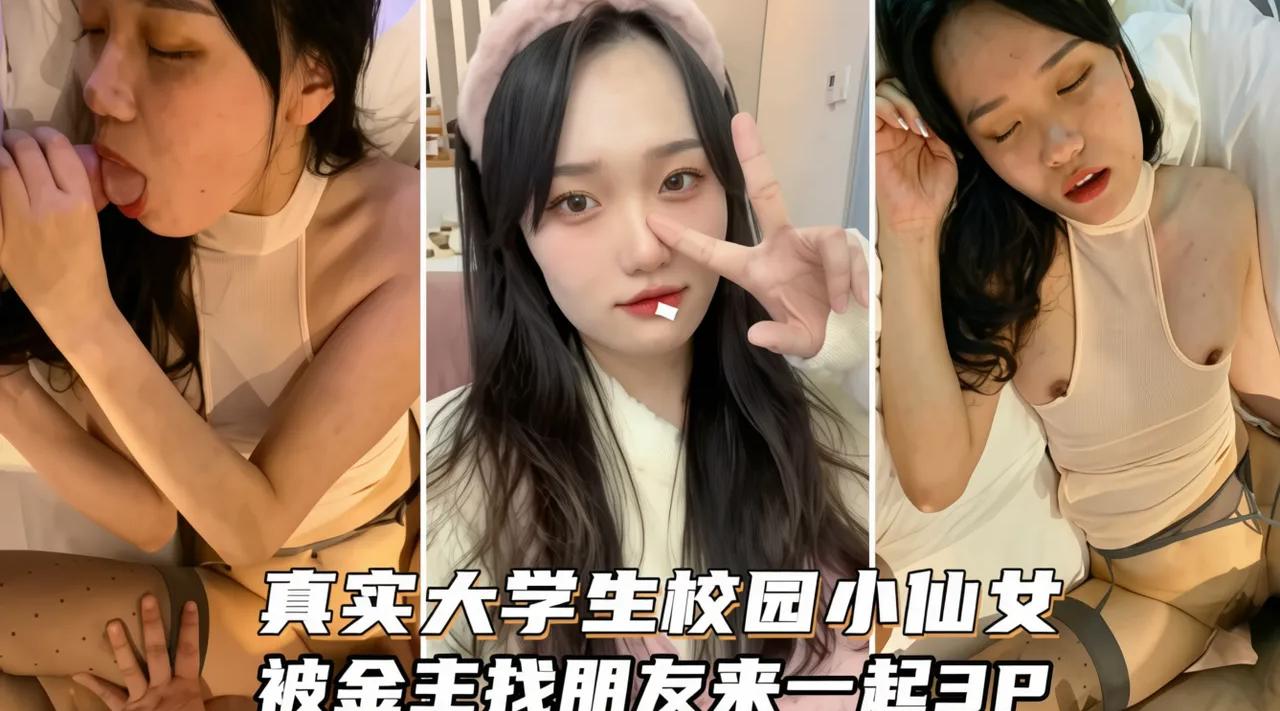 [国产片] 【真实流出】大学生校园小仙女被金主找朋友来一起3p 美穴,美臀,美腿,美乳,骑乘,口交,后入,大学生