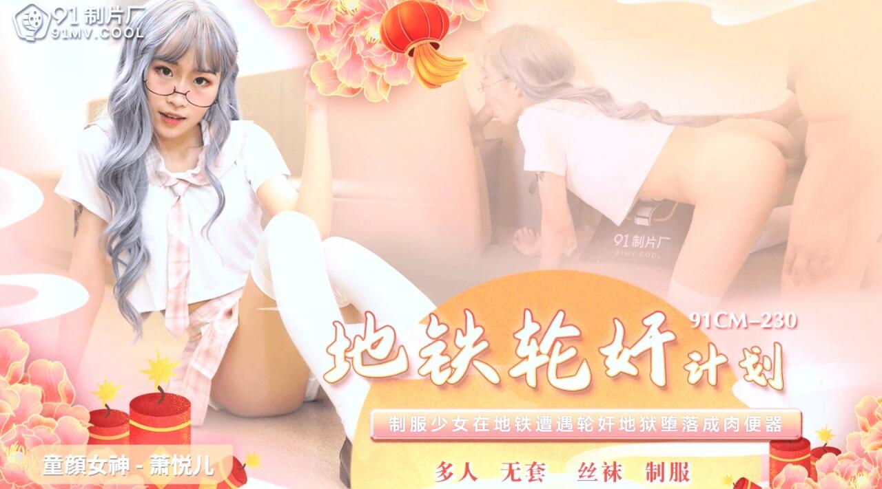 [国产片] 【果冻传媒】童颜女神-萧悦儿【地铁轮奸计划】制服少女地铁遭遇轮奸地狱堕落成肉便器，高清720P原版首发【91CM-230】 美臀,眼镜娘,美乳,美腿,口交,后入,骑乘,强奸轮奸