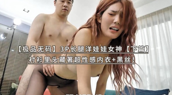 [国产片] 【极品无码】3P长腿洋娃娃女神【下篇】衬衫里头藏著超性感内衣+黑丝！顶级色影【ED Mosaic-台湾AV】无码性爱影片60分钟，高清原版 丝袜,美臀,美乳,美腿,口交,后入,骑乘,御姐